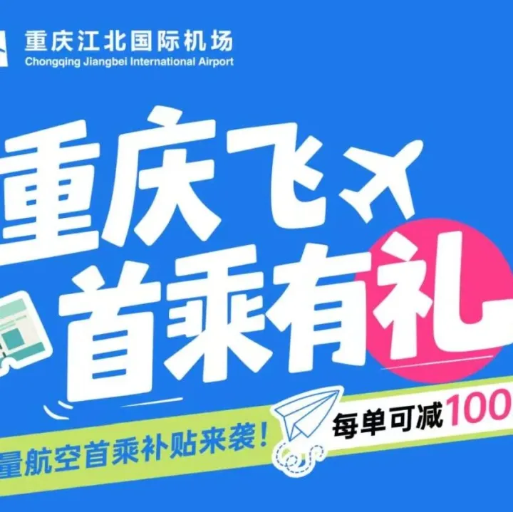 重庆机场首乘旅客专属福利来袭！限量补贴，助您轻松启程！