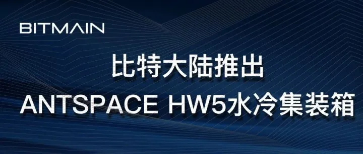 比特大陆推出ANTSPACE HW5水冷集装箱