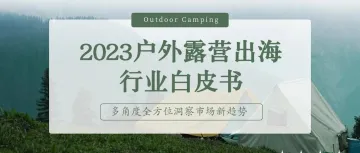《Shoptop：户外露营出海行业白皮书》解读：市场需求旺盛，露营品牌如何精准布局？