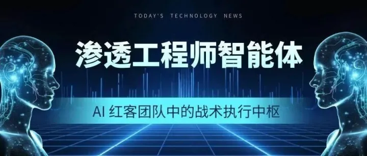 渗透工程师智能体：AI红客团队的战术执行中枢