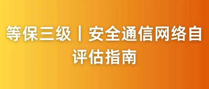 等保三级｜安全通信网络自评估指南