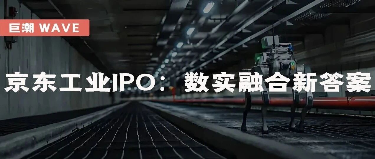 京东工业IPO:数实融合新答案 | 巨潮- 大数跨境