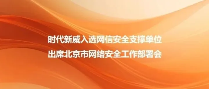荣誉认证丨时代新威获评北京市网络安全技术支撑单位，携手共筑首都网络安全防线