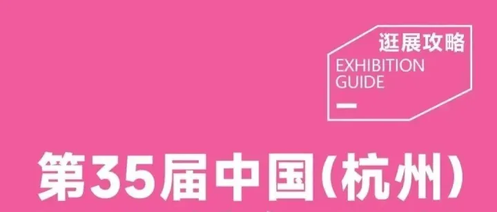 逛展攻略丨第35届中国（杭州）国际纺织服装供应链博览会邀您相聚杭州！【进馆流程+活动日程+交通指南+展商落位图】