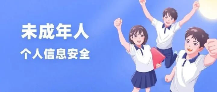 六一快乐！未成年人个人信息安全政策全梳理（附下载）