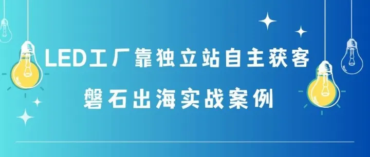 從詢盤為0到月均30+精準客戶，磐石出海助力LED工廠實現(xiàn)海外獲客突破