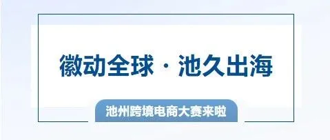 徽动全球・池久出海丨池州市首届跨境电商大赛来啦