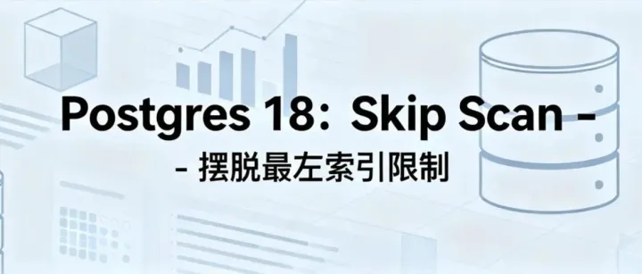 Postgres 18：Skip Scan - 摆脱最左索引限制