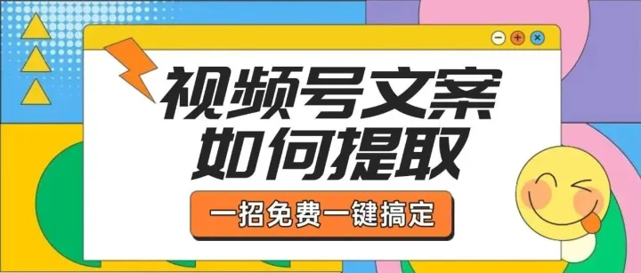 视频号文案如何提取？教你一招，一键免费搞定！