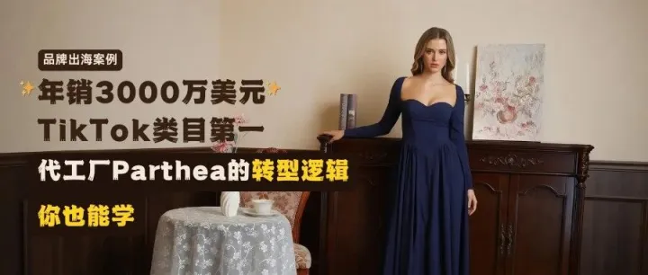 【出海案例】年销3000万美元，TikTok类目第一！代工厂Parthea的转型逻辑，你也能学