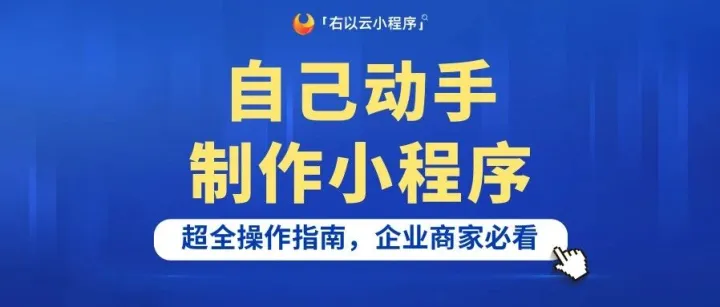 自己动手制作小程序！超全操作指南，企业商家必看
