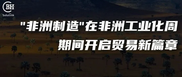 "非洲制造"在非洲工业化周期间开启贸易新篇章