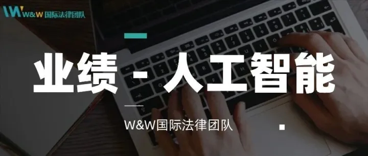 业绩｜垦丁王捷律师团队为大量AI领域企业和产品提供出海合规法律服务