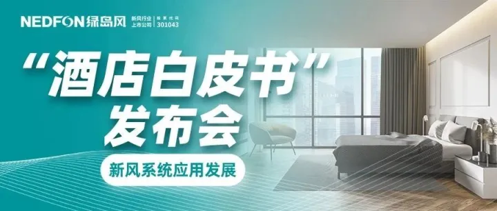9.20权威发布！绿岛风《中国酒店客房新风白皮书》引领行业升级
