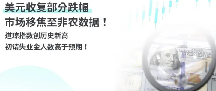 美元收复部分跌幅，市场移焦至非农数据！道琼指数创历史新高，初请失业金人数高于预期！
