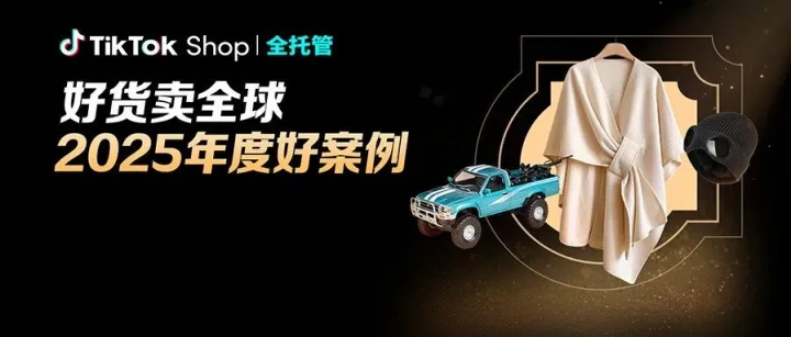 TikTok Shop全托管2025年度好案例丨加速爆发，一站式好货卖全球