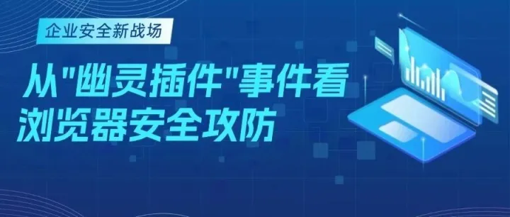 企业安全新战场：从"幽灵插件"事件看浏览器安全攻防