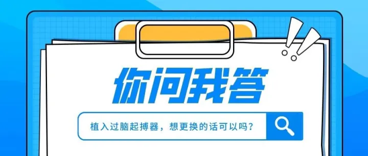 你问我答｜做过脑起搏器手术，未来想更换可以吗？