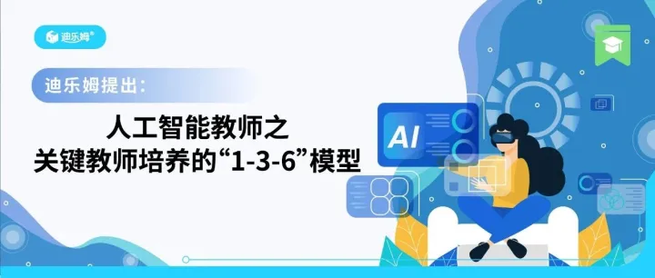 迪乐姆提出人工智能教师之关键教师培养的1-3-6模型