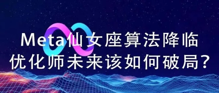 Meta仙女座算法降临，优化师未来该如何破局？