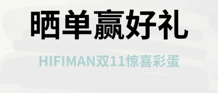 晒单赢好礼 | HIFIMAN双11惊喜彩蛋来啦!