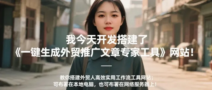 我今天开发搭建了《一键生成外贸推广文章专家工具》网站！教你搭建外贸人工具网站;可布署在本地电脑，也可布署在网络服务器上！