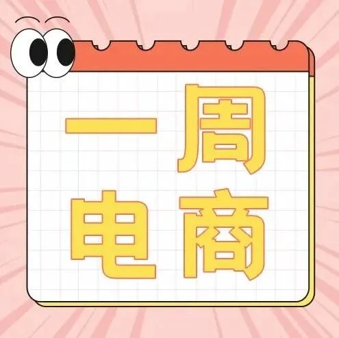 【一周电商大事】来看！京东、抖音、小红书都有哪些大动作