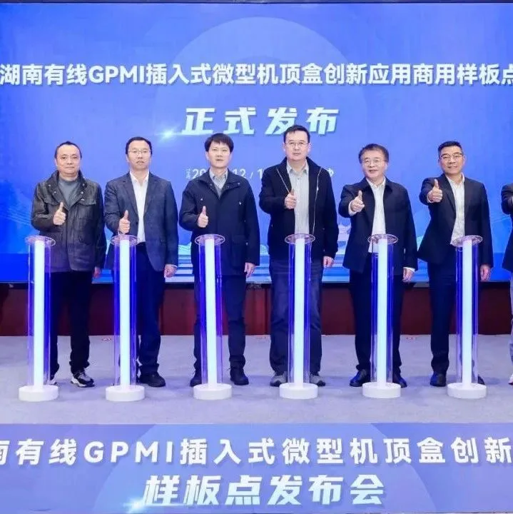 全国首个GPMI插入式微型机顶盒商用样板点正式落地湖南
