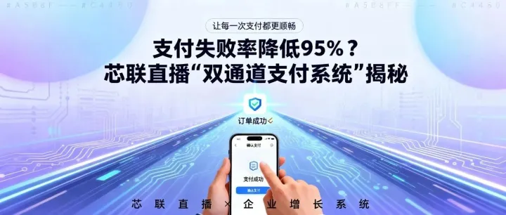 芯联直播“双<em>通道</em>支付系统”，如何让支付<em>失败</em>率降低95%？