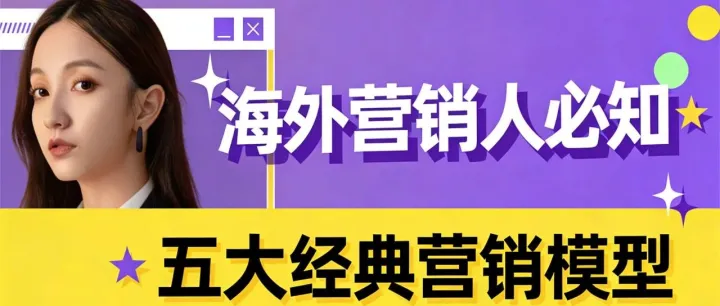 海外营销人必知！五大经典营销模型深度解读