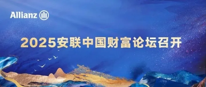 安联活动 | 2025安联中国财富论坛召开 聚焦韧性与远见新战略