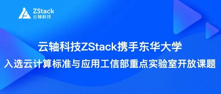 ZStack携手东华大学入选云计算标准与应用工信部重点实验室开放课题