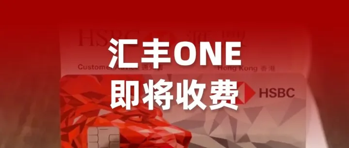 重磅！下个月起，非香港居民开香港汇丰One要收取费用了