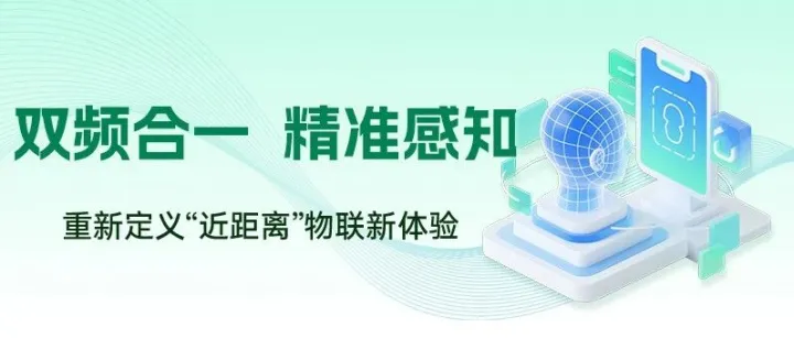 双频合一，精准感知——重新定义“近距离”物联新体验
