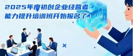 培训报名 | 2025年度广东省初创企业经营者能力提升培训报名重磅开启！