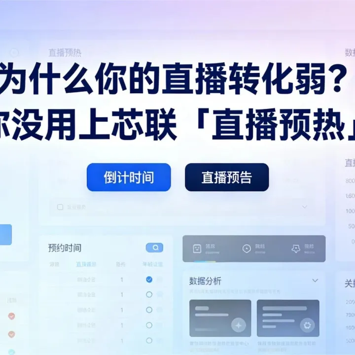 为什么你的直播转化弱？可能你没用上芯联「直播预热」功能