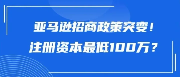 亚马逊招商政策突变！注册资本最低100万，小卖出局了？