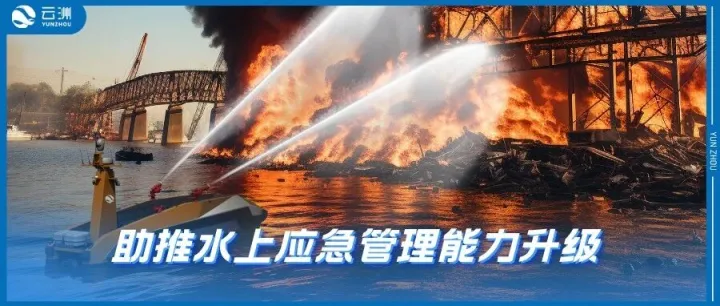 以场景为驱动，以实战为导向 | 云洲智能助推水上应急管理能力升级