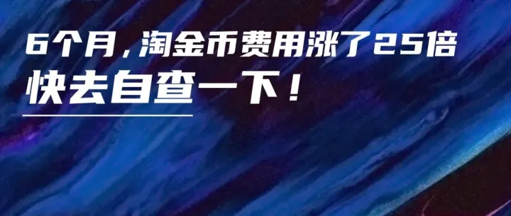 6个月，淘金币费用涨了25倍，快去自查一下！