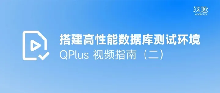 沃趣QPlus视频指南（三）丨轻松交付高性能数据库测试环境