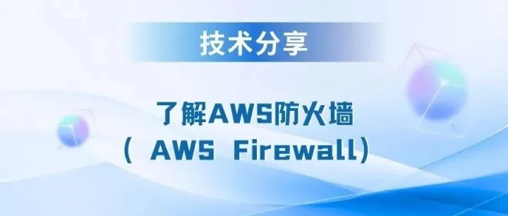 技术分享 | 了解AWS防火墙（AWS Firewall）