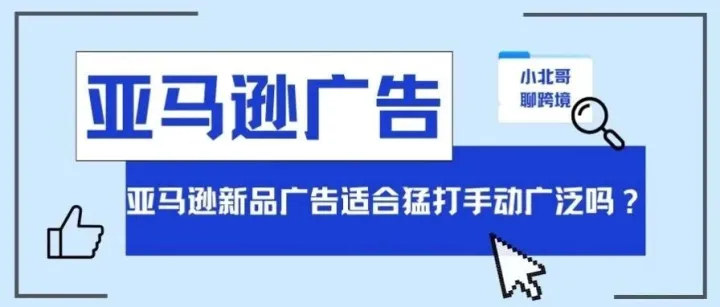 亚马逊新品广告适合猛打手动广泛吗？