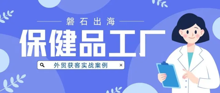 6個月斬獲1000萬訂單！磐石出海拆解保健品工廠獨立站+谷歌營銷的海外獲客閉環(huán)
