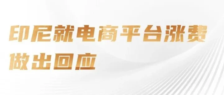 新加坡1月起管控室內(nèi)涂料甲醛 賣家需提交合規(guī)報告、越南稅務(wù)精準稽查 關(guān)停電商店鋪被追溯納稅、印尼就電商平臺漲費做出回應(yīng)