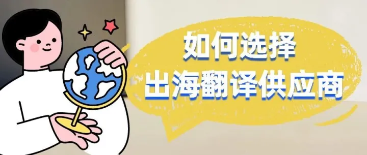 企业出海正当时，如何选择对的翻译合作伙伴？