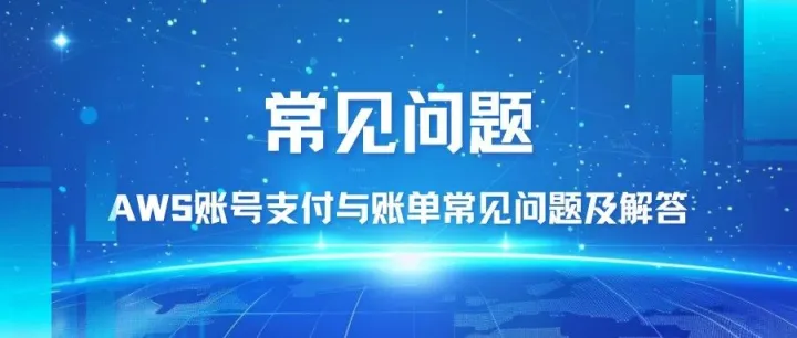 常见问题 | AWS账号支付与账单常见问题及解答