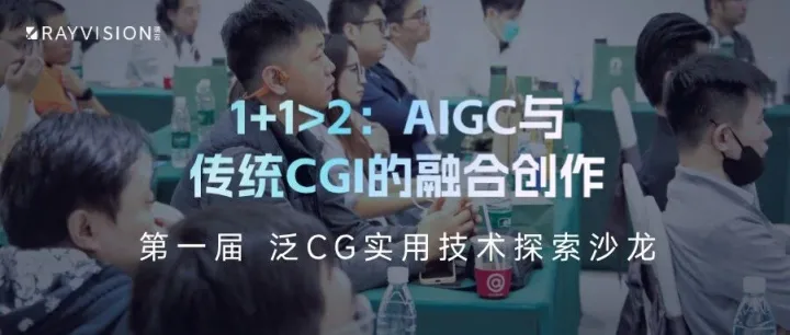 活动回顾 | AIGC+CGI如何实现1+1>2?这场沙龙带你探索“融合创作”的密码