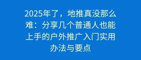 2025年了，地推真没那么难：分享几个普通人也能上手的户外推广入门实用办法与要点