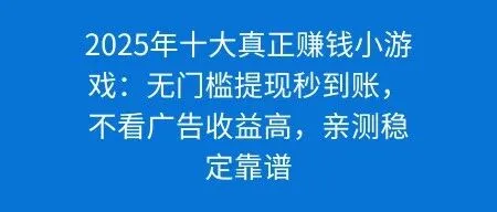 2025年十大真正赚钱小<em>游戏</em>：无门槛<em>提</em><em>现</em>秒<em>到</em><em>账</em>，不看广告收益高，亲测稳定靠谱