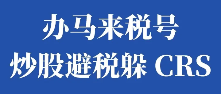 听说办个马来税号，境外炒股免税，还能完美躲过CRS？